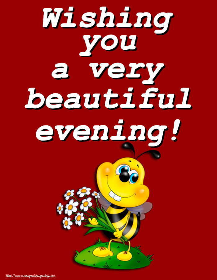 Wishing you a very beautiful evening!